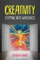 Creativity Stepping into Wholeness - Helen Ferrara