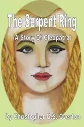 The Serpent Ring (a Story of Cleopatra) - Christopher G. Overton S.