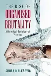 The Rise of Organised Brutality - Malešević Siniša