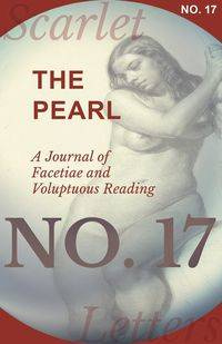 The Pearl - A Journal of Facetiae and Voluptuous Reading - No. 17 - Various