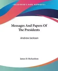 Messages And Papers Of The Presidents - James D. Richardson