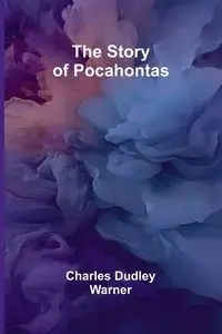 The Story of Pocahontas - Dudley Warner Charles