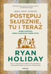 Postępuj słusznie, tu i teraz - Ryan Holiday