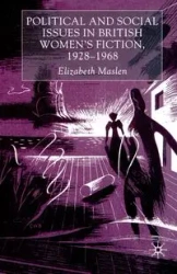 Political and Social Issues in British Women's Fiction, 1928-1968 - Maslen E.