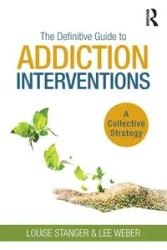 The Definitive Guide to Addiction Interventions - Louise Stanger