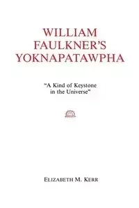 William Faulkner's Yoknapatawpha - Elizabeth M. Kerr