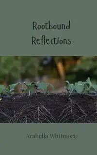 Rootbound Reflections - Whitmore Arabella