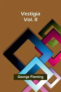 Vestigia. Vol. II - George Fleming