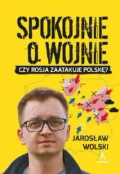 Spokojnie o wojnie - Jarosław Wolski