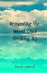 Reinventing the Wheel (And Breaking It) - Derek Caldwell
