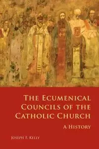 Ecumenical Councils of the Catholic Church - Kelly Joseph F