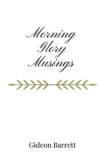 Morning Glory Musings - Barrett Gideon