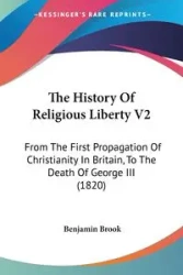 The History Of Religious Liberty V2 - Brook Benjamin
