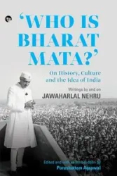 Who Is Bharat Mata? On History, Culture and the Idea of India - Agrawal Purushottam
