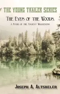 The Eyes of the Woods, a Story of the Ancient Wilderness - Altsheler Joseph A.
