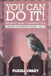 You Can Do It! Medium Level Crossword Fun Vol 5 - Puzzle Crazy