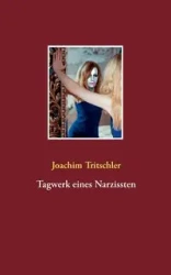 Tagwerk eines Narzissten - Joachim Tritschler