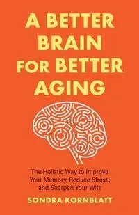 A Better Brain for Better Aging - Sondra Kornblatt