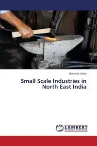 Small Scale Industries in North East India - Saikia Hemanta