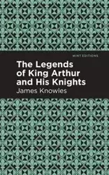 The Legends of King Arthur and His Knights - James Knowles
