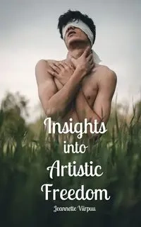 Insights into Artistic Freedom - Jeannette Viirpuu