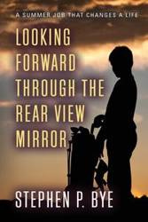 Looking Forward Through the Rear View Mirror - Stephen P. Bye