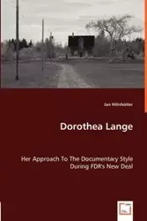 Dorothea Lange - Her Approach To The Documentary Style During FDR's New Deal - Jan Hillnhütter