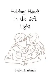 Holding Hands in the Soft Light - Evelyn Hartman