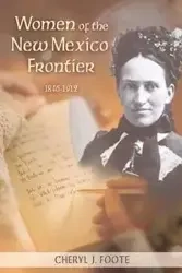 Women of the New Mexico Frontier, 1846-1912 - Cheryl Foote