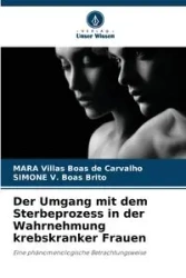 Der Umgang mit dem Sterbeprozess in der Wahrnehmung krebskranker Frauen - MARA Villas Boas de Carvalho