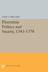 Florentine Politics and Society, 1343-1378 - Gene A. Brucker