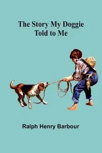 The Story My Doggie Told to Me - Henry Ralph Barbour