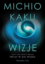 Wizje, czyli jak nauka zmieni świat w XXI wieku - Michio Kaku, Karol Pesz