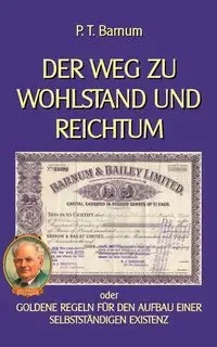 Der Weg zu Wohlstand und Reichtum - Barnum P. T.