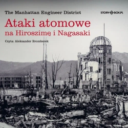 Ataki atomowe na Hiroszimę i Nagasaki audiobook - praca zbiorowa