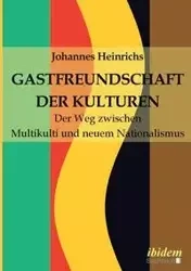Gastfreundschaft der Kulturen. Der Weg zwischen Multikulti und neuem Nationalismus - Heinrichs Johannes