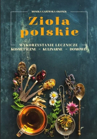 Zioła polskie. Wykorzystanie lecznicze, ... - Monika Gajewska-Okonek