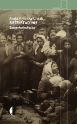 Bieżeństwo 1915. Zapomniani uchodźcy wyd. 2022 - Aneta Prymaka-Oniszk