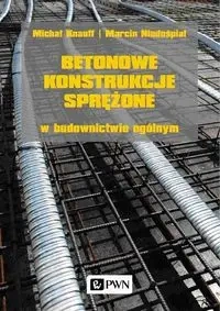 Betonowe konstrukcje sprężone w budownictwie.. - Michał Knauff, Marcin Niedośpiał