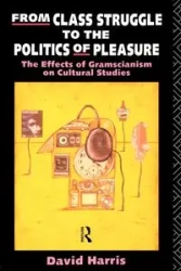 From Class Struggle to the Politics of Pleasure - Harris David
