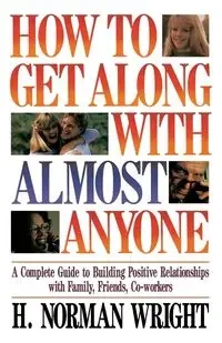 How to Get Along with Almost Anyone - Norman Wright H.