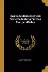 Das Scheidensekret Und Seine Bedeutung Für Das Puerperalfieber - Albert Döderlein