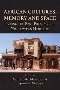 African Cultures, Memory and Space. Living the Past Presence in Zimbabwean Heritage - Mawere Munyaradzi