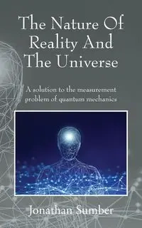 The Nature Of Reality And The Universe - Jonathan Sumber
