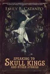 Speaking to Skull Kings and Other Stories - Cataneo Emily B.