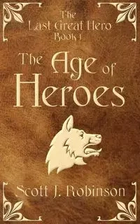 The Age Of Heroes - Scott Robinson J