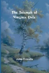 The Triumph of Virginia Dale - Francis John
