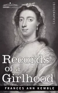 Records of a Girlhood - Frances Anne Kemble