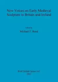 New Voices on Early Medieval Sculpture in Britain and Ireland - Reed Michael  F.