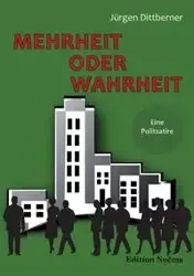 Mehrheit oder Wahrheit - Eine Politsatire. - Dittberner Jürgen